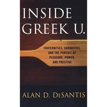 Inside Greek U.: Fraternities, Sororities, and the Pursuit of Pleasure, Power, and Prestige