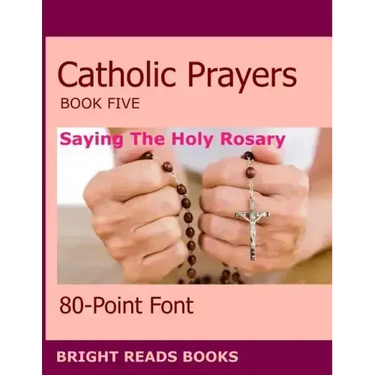 Catholic Prayers Book 5: Saying the Holy Rosary