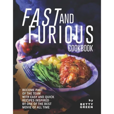 Fast and Furious Cookbook: Become Part of The Team with Easy and Quick Recipes Inspired by One of The Best Movie of All Time