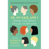 Me, My Hair, and I: Twenty-Seven Women Untangle an Obsession