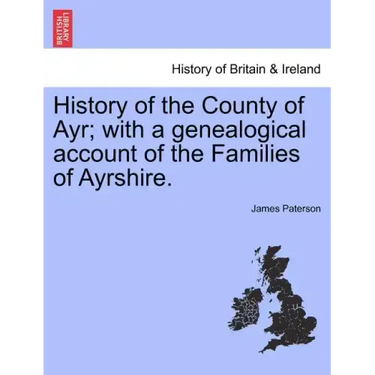 History of the County of Ayr; with a genealogical account of the Families of Ayrshire.VOL.I
