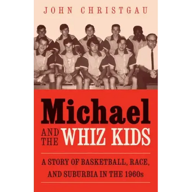 Michael and the Whiz Kids: A Story of Basketball, Race, and Suburbia in the 1960s