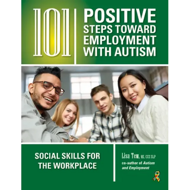 101 Positive Steps Toward Employment with Autism: Social Skills for the Workplace