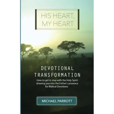 His Heart, My Heart - Devotional Transformation: How to get in step with the Holy Spirit drawing you into the Father's presence for Biblical Devotions