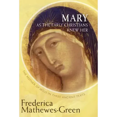 Mary as the Early Christians Knew Her: The Mother of Jesus in Three Ancient Texts