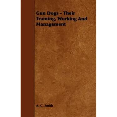 Gun Dogs - Their Training, Working And Management