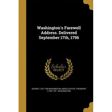 Washington's Farewell Address. Delivered September 17th, 1796