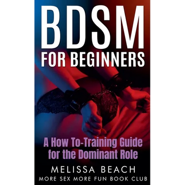 BDSM For Beginners: A How To-Training Guide for the Dominant Role