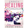 Empath Healing: Thriving And Surviving To Protect Yourself From Negative Energies And Beliefs: How To Embrace And Thrive With Your Empath Gift