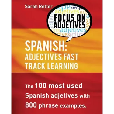 Spanish: Adjectives Fast Track Learning: The 100 most used Spanish adjectives with 800 phrase examples