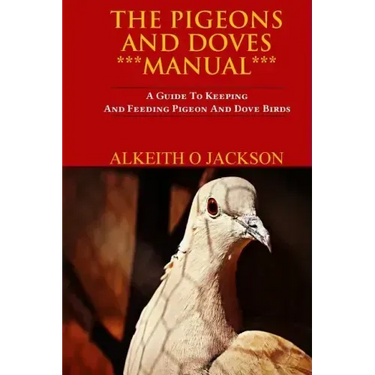 The Pigeons And Doves Manual: A Guide To Keeping And Feeding Pigeon And Dove Birds