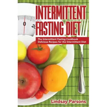 Intermittent Fasting Diet: The Intermittent Fasting Cookbook - Delicious Recipes for the Intermittent Diet