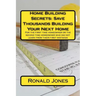 Home Building Secrets: Save Thousands Building Your Next Home: For the first time homeowner or the second time homeowner who did not learn fr