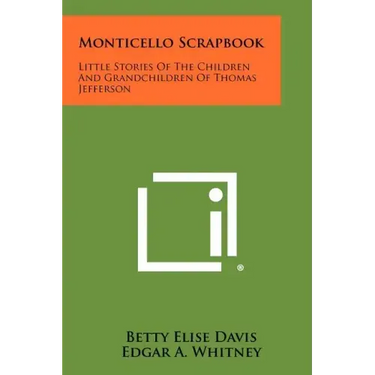 Monticello Scrapbook: Little Stories Of The Children And Grandchildren Of Thomas Jefferson