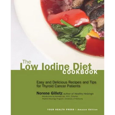 The Low Iodine Diet Cookbook: Easy and Delicious Recipes and Tips for Thyroid Cancer Patients