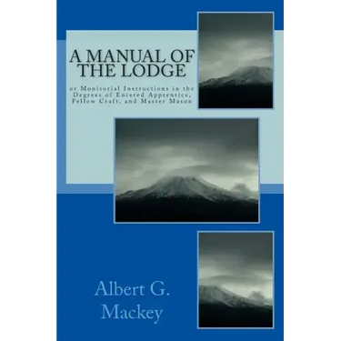 A Manual Of The Lodge: or Monitorial Instructions in the Degrees of Entered Apprentice, Fellow Craft, and Master Mason
