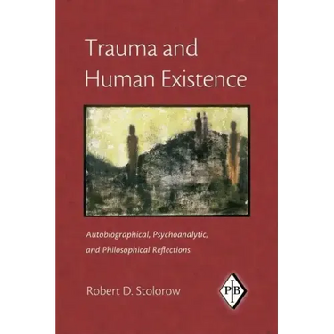 Trauma and Human Existence: Autobiographical, Psychoanalytic, and Philosophical Reflections