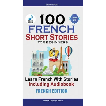 100 French Short Stories for Beginners Learn French with Stories Including Audiobook: (Easy French Edition Foreign Language Bilingual Book 1)