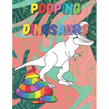 Pooping dinosaurs: Funny Dinosaur poop Coloring Book Full of Fun Dinosaurs to Color, Pooping for Stress Relief and Relaxation