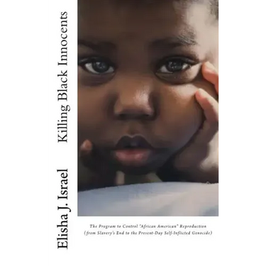 Killing Black Innocents: The Program to Control "African American" Reproduction (from Slavery's End to the Present-Day Self-Inflicted Genocide)