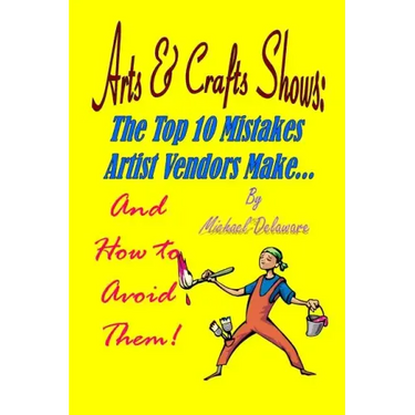 Arts & Crafts Shows: The Top 10 Mistakes Artist Vendors Make... And How to Avoid Them!