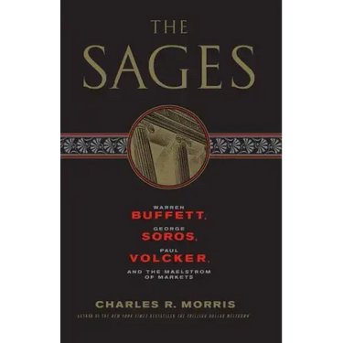 The Sages: Warren Buffett, George Soros, Paul Volcker, and the Maelstrom of Markets
