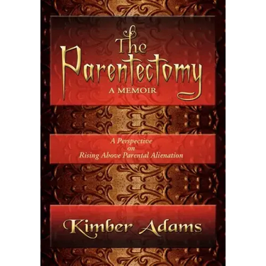 The Parentectomy A Memoir: A Perspective On Rising Above Parental Alienation