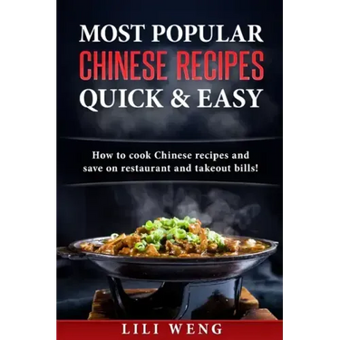 Most Popular Chinese Recipes Quick & Easy: How to cook Chinese recipes and save on restaurant and takeout bills!