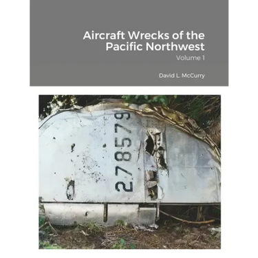 Aircraft Wrecks of the Pacific Northwest: Volume 1