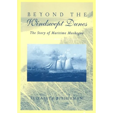 Beyond the Windswept Dunes: The Story of Maritime Michigan