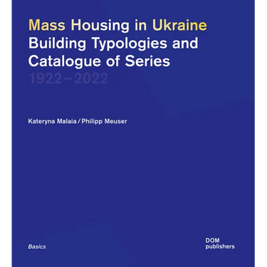 Mass Housing in Ukraine: Building Typologies and Catalogue of Series