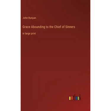 Grace Abounding to the Chief of Sinners: in large print