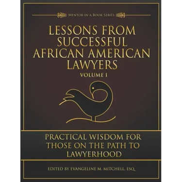 Lessons from Successful African American Lawyers: Practical Wisdom for Those on the Path to Lawyerhood (Volume I)
