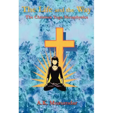 The Life and the Way: The Christian Yoga Metaphysics