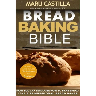 Bread Baking Bible: For Bread Bakers Apprentice