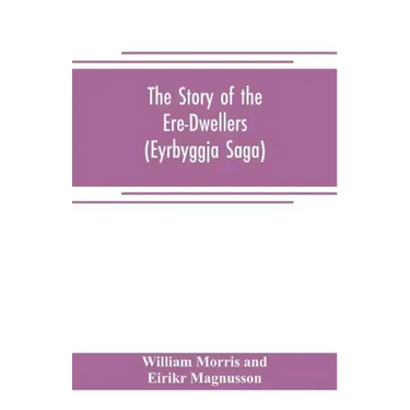 The Story of the Ere-Dwellers (Eyrbyggja Saga) With the story of the Heath-Slayings as Appendix Done Into English out of the Icelandic