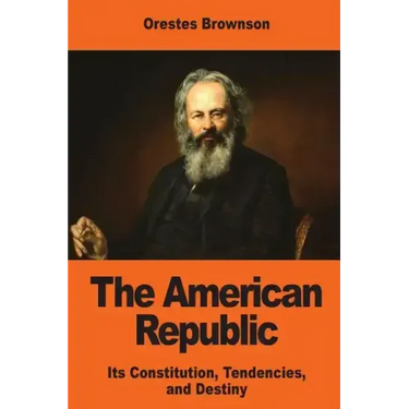 The American Republic: Its Constitution, Tendencies, and Destiny