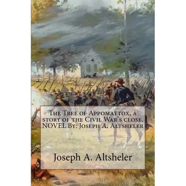 The Tree of Appomattox, a story of the Civil War's close. NOVEL By: Joseph A. Altsheler