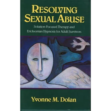 Resolving Sexual Abuse: Solution-Focused Therapy and Ericksonian Hypnosis for Adult Survivors