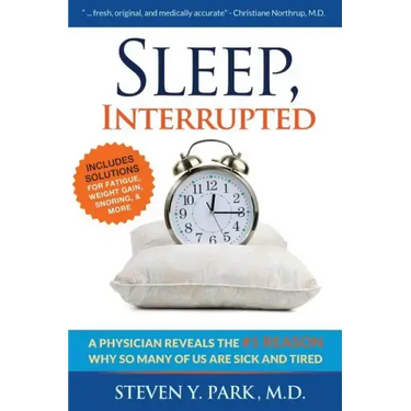 Sleep, Interrupted: A physician reveals the #1 reason why so many of us are sick and tired