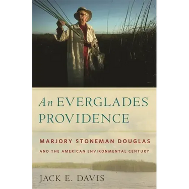An Everglades Providence: Marjory Stoneman Douglas and the American Environmental Century