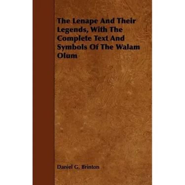 The Lenape And Their Legends, With The Complete Text And Symbols Of The Walam Olum