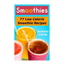 Smoothies: 77 Low Calorie Smoothie Recipes