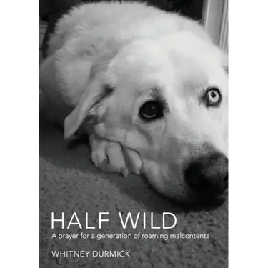 Half Wild: A prayer for a generation of roaming malcontents