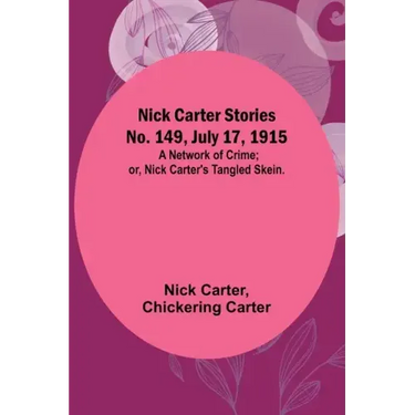 Nick Carter Stories No. 149, July 17, 1915: A Network of Crime; or, Nick Carter's Tangled Skein.