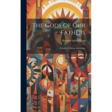 The Gods Of Our Fathers: A Study Of Saxon Mythology