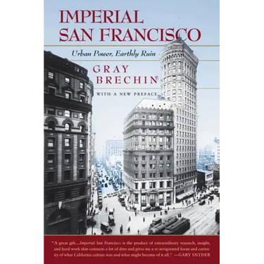 Imperial San Francisco, with a New Preface: Urban Power, Earthly Ruin