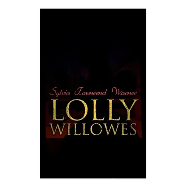 Lolly Willowes: The Power of Witchcraft in Every Woman (Feminist Classic)