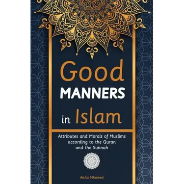 Good Manners in Islam: Attributes and Morals of Muslims according to the Quran and the Sunnah