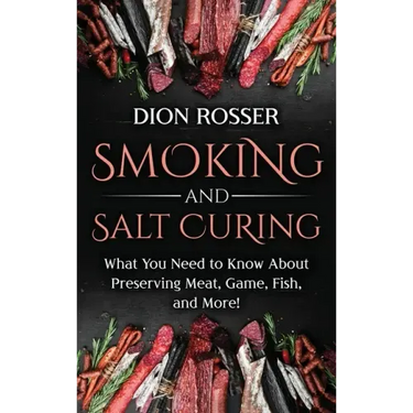 Smoking and Salt Curing: What You Need to Know About Preserving Meat, Game, Fish, and More!